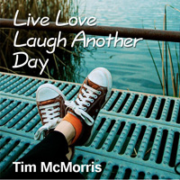 Live Love Laugh Another Day By Tim McMorris