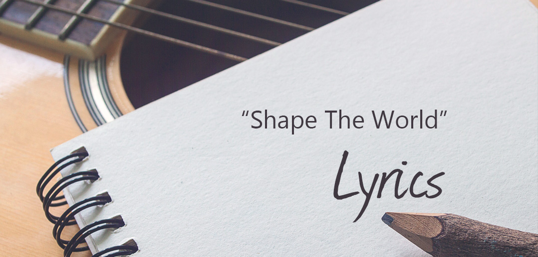Shape The World Lyrics Tim McMorris